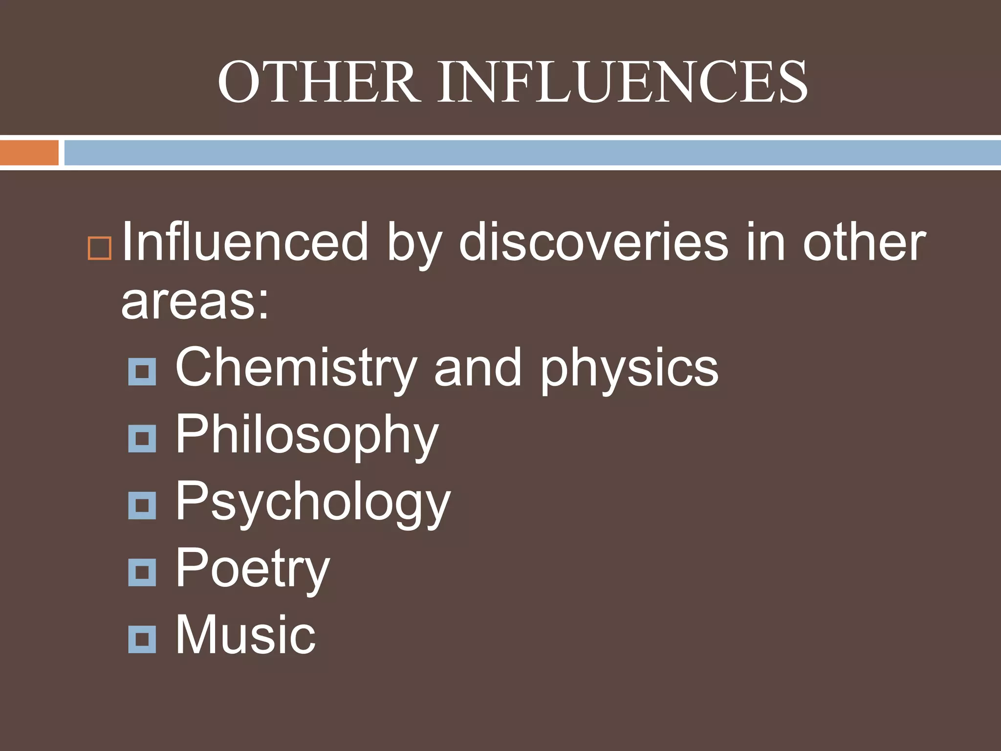 OTHER INFLUENCESInfluenced by discoveries in other areas: Chemistry and physics Philosophy Psychology Poetry Music