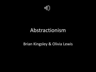 Abstractionism

Brian Kingsley & Olivia Lewis
 