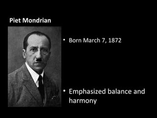 Piet Mondrian

                • Born March 7, 1872




                • Emphasized balance and
                  harmony
 