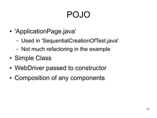34 
POJO 
● 'ApplicationPage.java' 
– Used in 'SequentialCreationOfTest.java' 
– Not much refactoring in the example 
● Si...