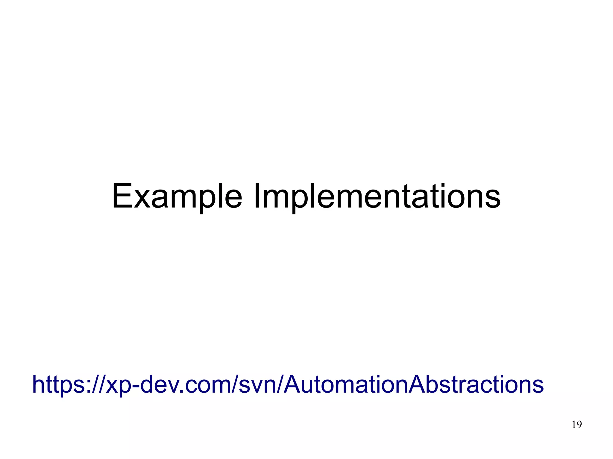 19 
Example Implementations 
https://xp-dev.com/svn/AutomationAbstractions 
 