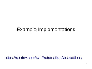 19 
Example Implementations 
https://xp-dev.com/svn/AutomationAbstractions 
 