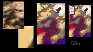 Use your
imagination!
 