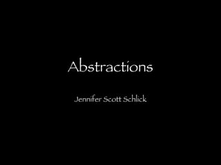 Abstractions Jennifer Scott Schlick 