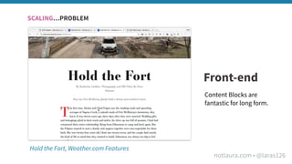 notlaura.com • @laras126
Front-end
Content Blocks are
fantastic for long form.
Hold the Fort, Weather.com Features
SCALING...