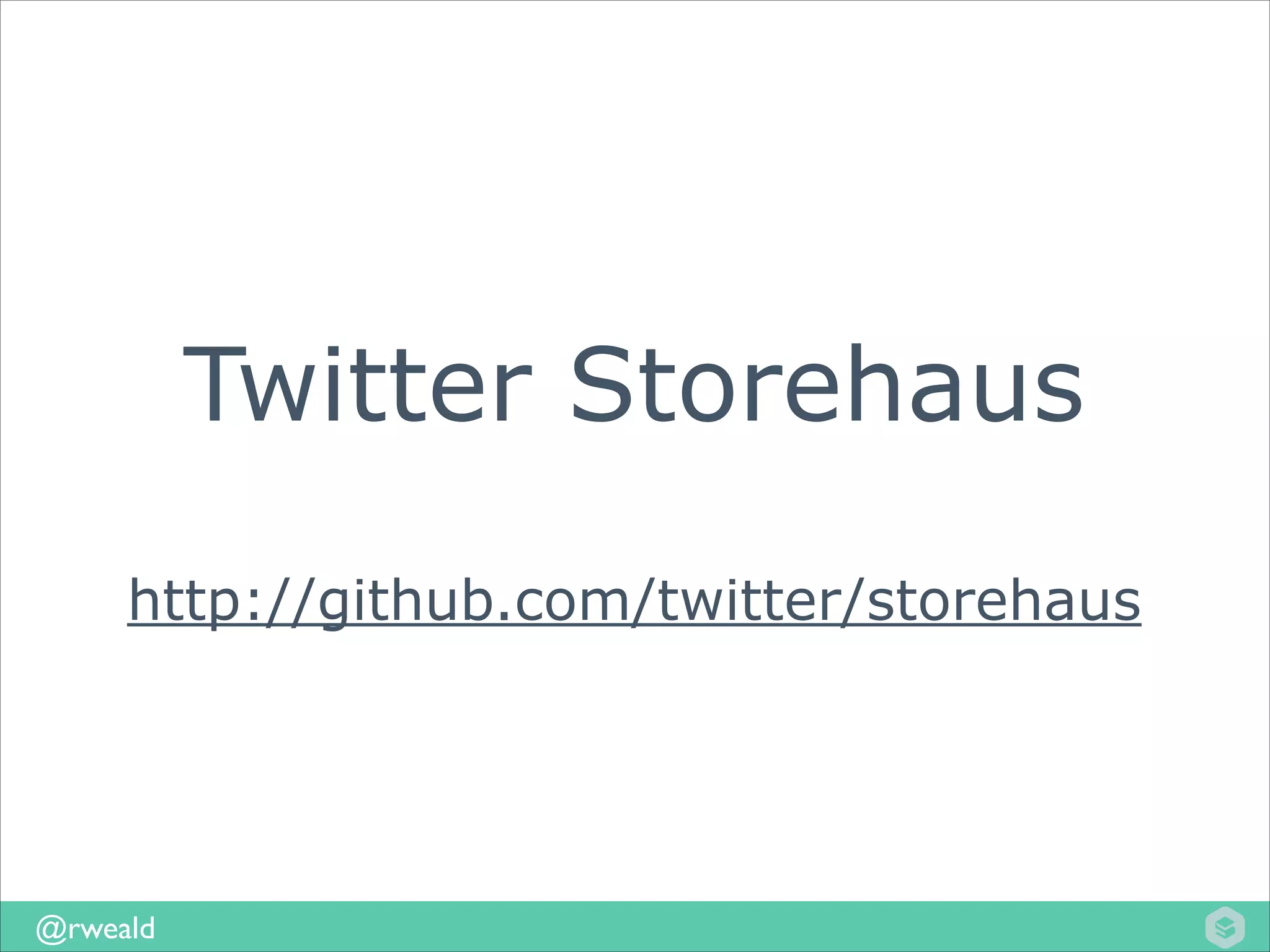 Twitter Storehaus
!

http://github.com/twitter/storehaus

@rweald

 