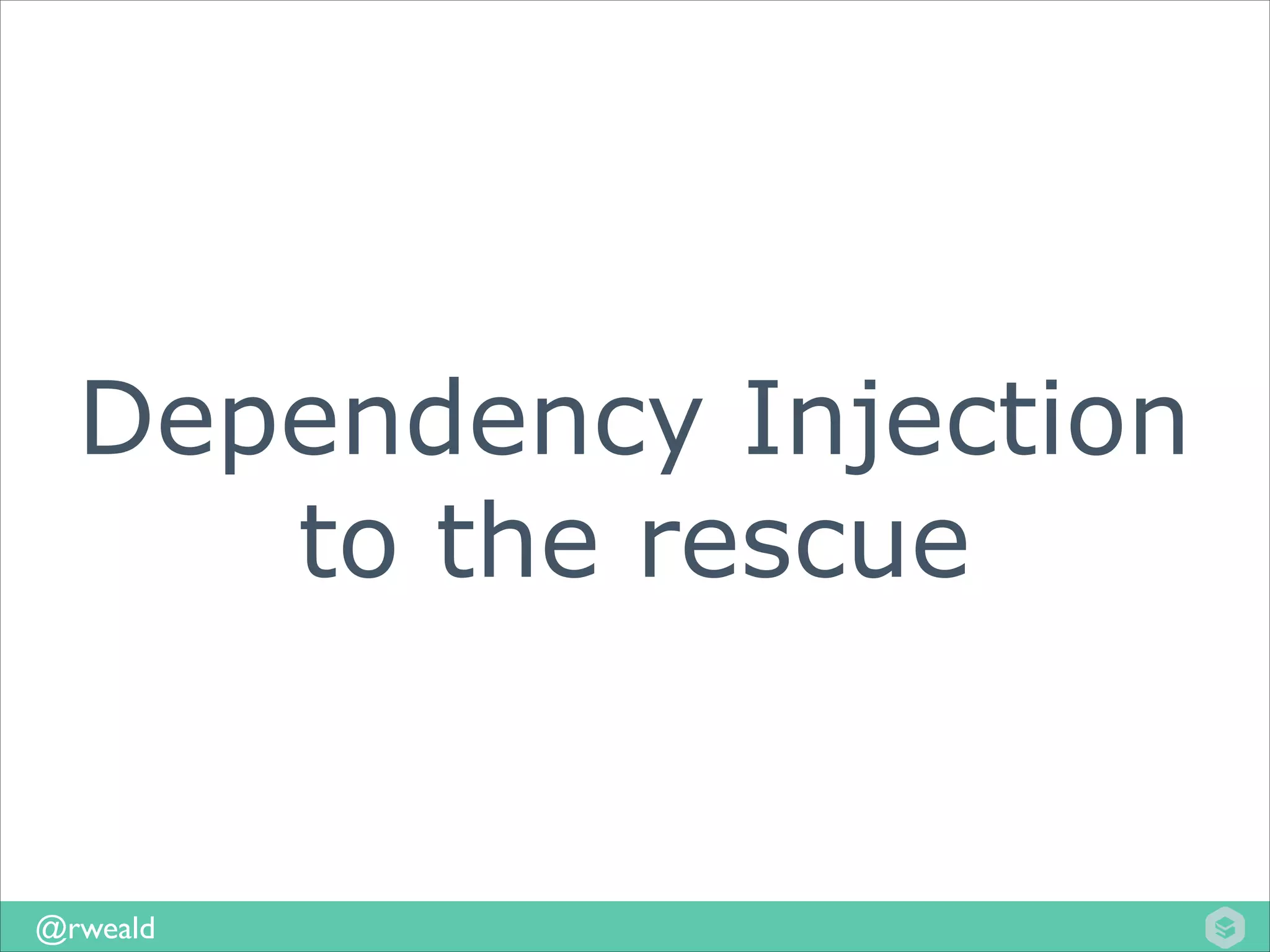 Dependency Injection
to the rescue

@rweald

 