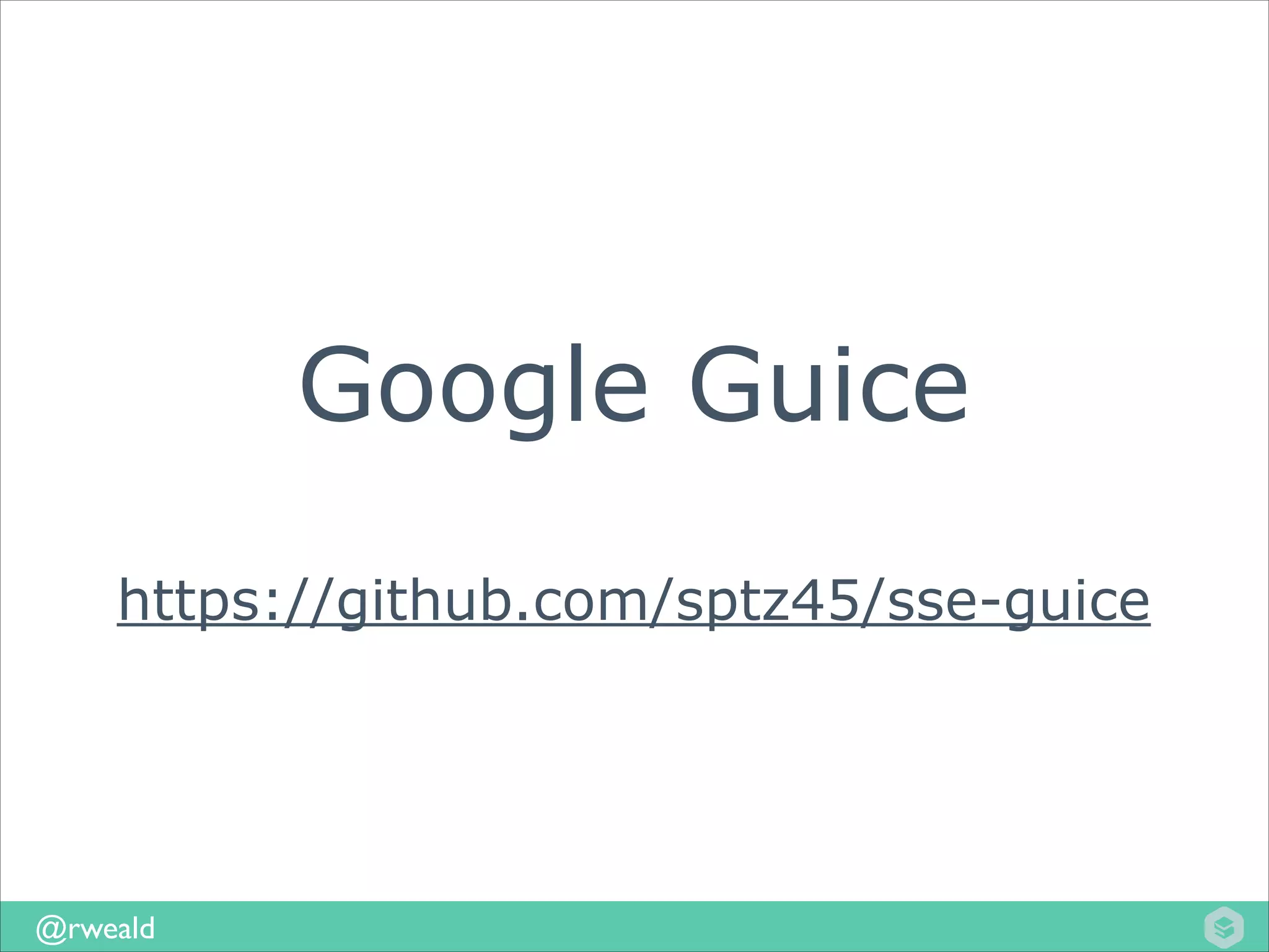 Google Guice
!

https://github.com/sptz45/sse-guice

@rweald

 