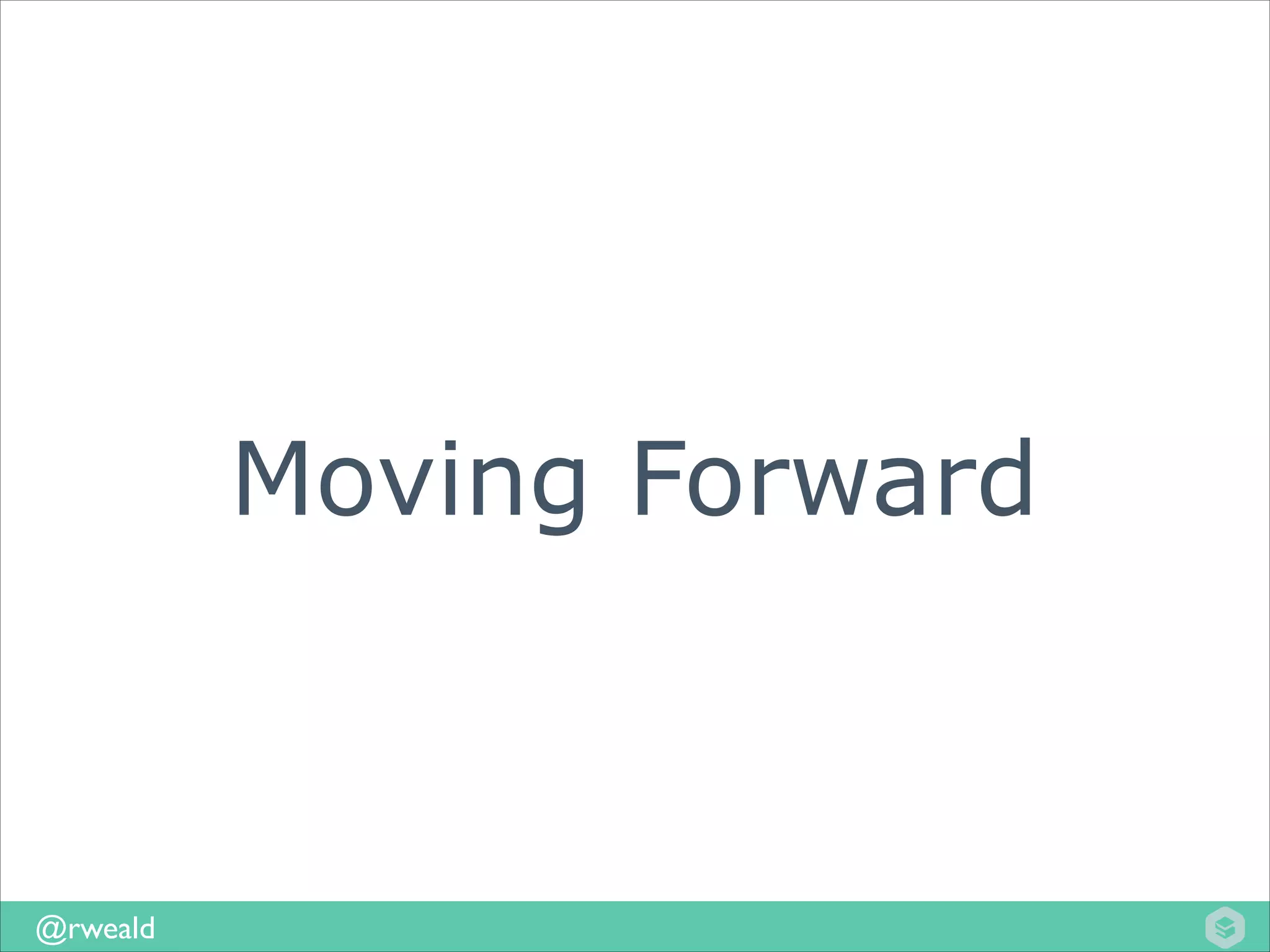 Moving Forward

@rweald

 