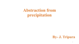 1
Abstraction from
precipitation
By- J. Tripura
 