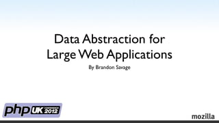Data Abstraction for
Large Web Applications
       By Brandon Savage
 