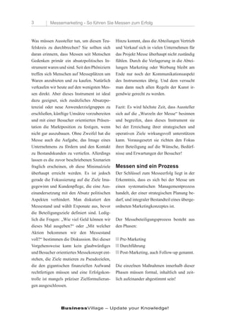 3         Messemarketing - So führen Sie Messen zum Erfolg



Was müssen Aussteller tun, um diesen Teu-      Hinzu kommt, dass die Abteilungen Vertrieb
felskreis zu durchbrechen? Sie sollten sich    und Verkauf sich in vielen Unternehmen für
daran erinnern, dass Messen seit Menschen      das Projekt Messe überhaupt nicht zuständig
Gedenken primär ein absatzpolitisches In-      fühlen. Durch die Verlagerung in die Abtei-
strument waren und sind. Seit den Phöniziern   lungen Marketing oder Werbung bleibt am
treffen sich Menschen auf Messeplätzen um      Ende nur noch der Kommunikationsaspekt
Waren anzubieten und zu kaufen. Natürlich      des Instrumentes übrig. Und dem versucht
verkaufen wir heute auf den wenigsten Mes-     man dann nach allen Regeln der Kunst ir-
sen direkt. Aber dieses Instrument ist ideal   gendwie gerecht zu werden.
dazu geeignet, sich zusätzliches Absatzpo-
tenzial oder neue Anwenderzielgruppen zu       Fazit: Es wird höchste Zeit, dass Aussteller
erschließen, künftige Umsätze vorzubereiten    sich auf die „Wurzeln der Messe“ besinnen
und mit einer Besucher orientierten Präsen-    und begreifen, dass dieses Instrument sie
tation die Marktposition zu festigen, wenn     bei der Erreichung ihrer strategischen und
nicht gar auszubauen. Ohne Zweifel hat die     operativen Ziele wirkungsvoll unterstützen
Messe auch die Aufgabe, das Image eines        kann. Vorausgesetzt sie richten den Fokus
Unternehmens zu fördern und den Kontakt        ihrer Beteiligung auf die Wünsche, Bedürf-
zu Bestandskunden zu vertiefen. Allerdings     nisse und Erwartungen der Besucher!
lassen es die zuvor beschriebenen Szenarien
fraglich erscheinen, ob diese Minimalziele     Messen sind ein Prozess
überhaupt erreicht werden. Es ist jedoch       Der Schlüssel zum Messeerfolg liegt in der
gerade die Fokussierung auf die Ziele Ima-     Erkenntnis, dass es sich bei der Messe um
gegewinn und Kundenpflege, die eine Aus-       einen systematischen Managementprozess
einandersetzung mit den Absatz politischen     handelt, der einer strategischen Planung be-
Aspekten verhindert. Man diskutiert den        darf, und integraler Bestandteil eines überge-
Messestand und wählt Exponate aus, bevor       ordneten Marketingkonzeptes ist.
die Beteiligungsziele definiert sind. Ledig-
lich die Fragen: „Wie viel Geld können wir     Der Messebeteiligungsprozess besteht aus
dieses Mal ausgeben?“ oder „Mit welcher        den Phasen:
Aktion bekommen wir den Messestand
voll?“ bestimmen die Diskussion. Bei dieser    n Pre-Marketing
Vorgehensweise kann kein glaubwürdiges         n Durchführung
und Besucher orientiertes Messekonzept ent-    n Post-Marketing, auch Follow-up genannt.
stehen, die Ziele mutieren zu Pseudozielen,
die den gigantischen finanziellen Aufwand      Die einzelnen Maßnahmen innerhalb dieser
rechtfertigen müssen und eine Erfolgskon-      Phasen müssen formal, inhaltlich und zeit-
trolle ist mangels präziser Zielformulierun-   lich aufeinander abgestimmt sein!
gen ausgeschlossen.




                BusinessVillage – Update your Knowledge!
 