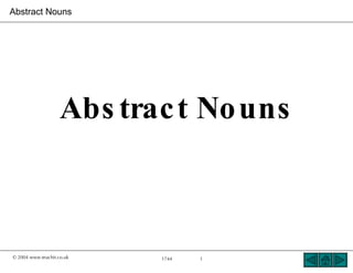 Abstract Nouns




                    Abs trac t No uns



© 2004 www.teachit.co.uk   1744   1
 