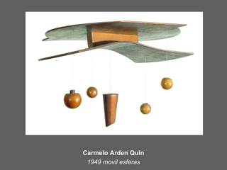 Carmelo Arden Quin
 1949 movil esferas
 