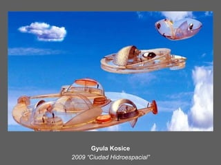 Gyula Kosice
2009 “Ciudad Hidroespacial”
 
