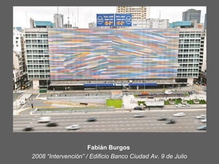 Fabián Burgos
2008 “Intervención” / Edificio Banco Ciudad Av. 9 de Julio
 