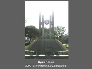 Gyula Kosice
2000 “Monumento a la Democracia”
 