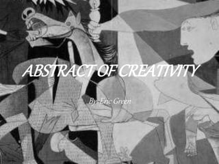 ABSTRACTOF CREATIVITY
By: Eric Green
 