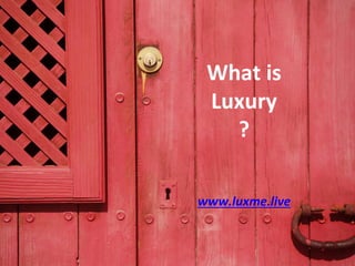 What is
Luxury
?
www.luxme.live
 