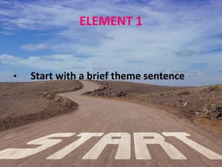 ELEMENT 1
• Start with a brief theme sentence
 
