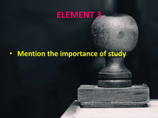 ELEMENT 3
• Mention the importance of study
 