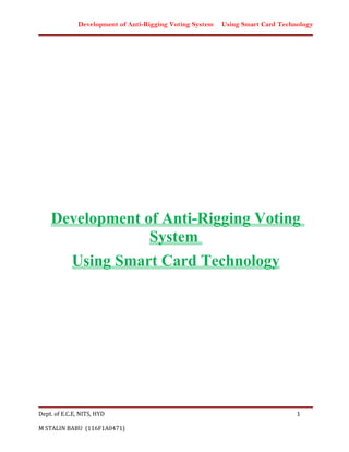 Development of Anti-Rigging Voting System Using Smart Card Technology
Development of Anti-Rigging Voting
System
Using Smart Card Technology
Dept. of E.C.E, NITS, HYD 1
M STALIN BABU (116F1A0471)
 