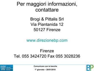 Per maggiori informazioni, contattare Brogi & Pittalis Srl Via Piantanida 12 50127 Firenze www.direzionebp.com Firenze Tel. 055 3424720 Fax 055 3028236 