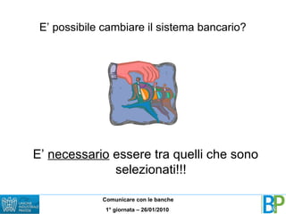 E’ possibile cambiare il sistema bancario? E’  necessario  essere tra quelli che sono selezionati!!! 