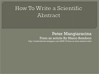 Peter Mangiaracina From an article By Marco Bomfoco http://medicalwriter.blogspot.com/2008/10/how-to-write-abstract.html 