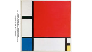 Composition
II
in
Red,
Blue,
and
Yellow,
1930
https://en.wikipedia.org/wiki/Piet_Mondrian#/media/File:Piet_Mondriaan,_1930_-
_Mondrian_Composition_II_in_Red,_Blue,_and_Yellow.jpg
 