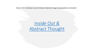 Inside Out &
Abstract Thought
Click on the link below to see the idea of abstract thought represented in animation!
 