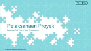 Cover
http://www.free-powerpoint-templates-design.com
Pelaksanaan Proyek
Insert the Sub Tittle of Your Presentation
 