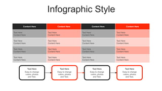 Infographic Style
Content Here Content Here Content Here Content Here
Text Here
Content Here
Text Here
Content Here
Text Here
Content Here
Text Here
Content Here
Text Here
Content Here
Text Here
Content Here
Text Here
Content Here
Text Here
Content Here
Text Here
Content Here
Text Here
Content Here
Text Here
Content Here
Text Here
Content Here
Text Here
Content Here
Text Here
Content Here
Text Here
Content Here
Text Here
Content Here
Easy to change
colors, photos
and Text.
Text Here
Easy to change
colors, photos
and Text.
Text Here
Easy to change
colors, photos
and Text.
Text Here
Easy to change
colors, photos
and Text.
Text Here
 