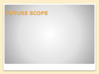 FUTURE SCOPE
 