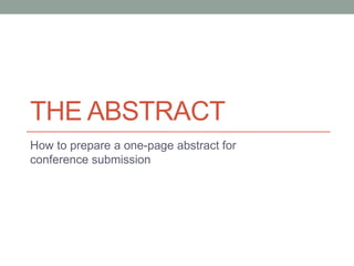 THE ABSTRACT
How to prepare a one-page abstract for
conference submission
 