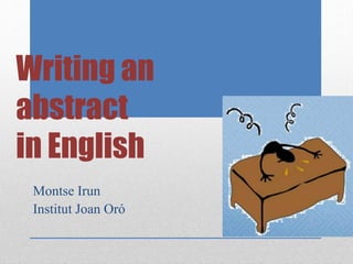 Writing an
abstract
in English
Montse Irun
Institut Joan Oró
 