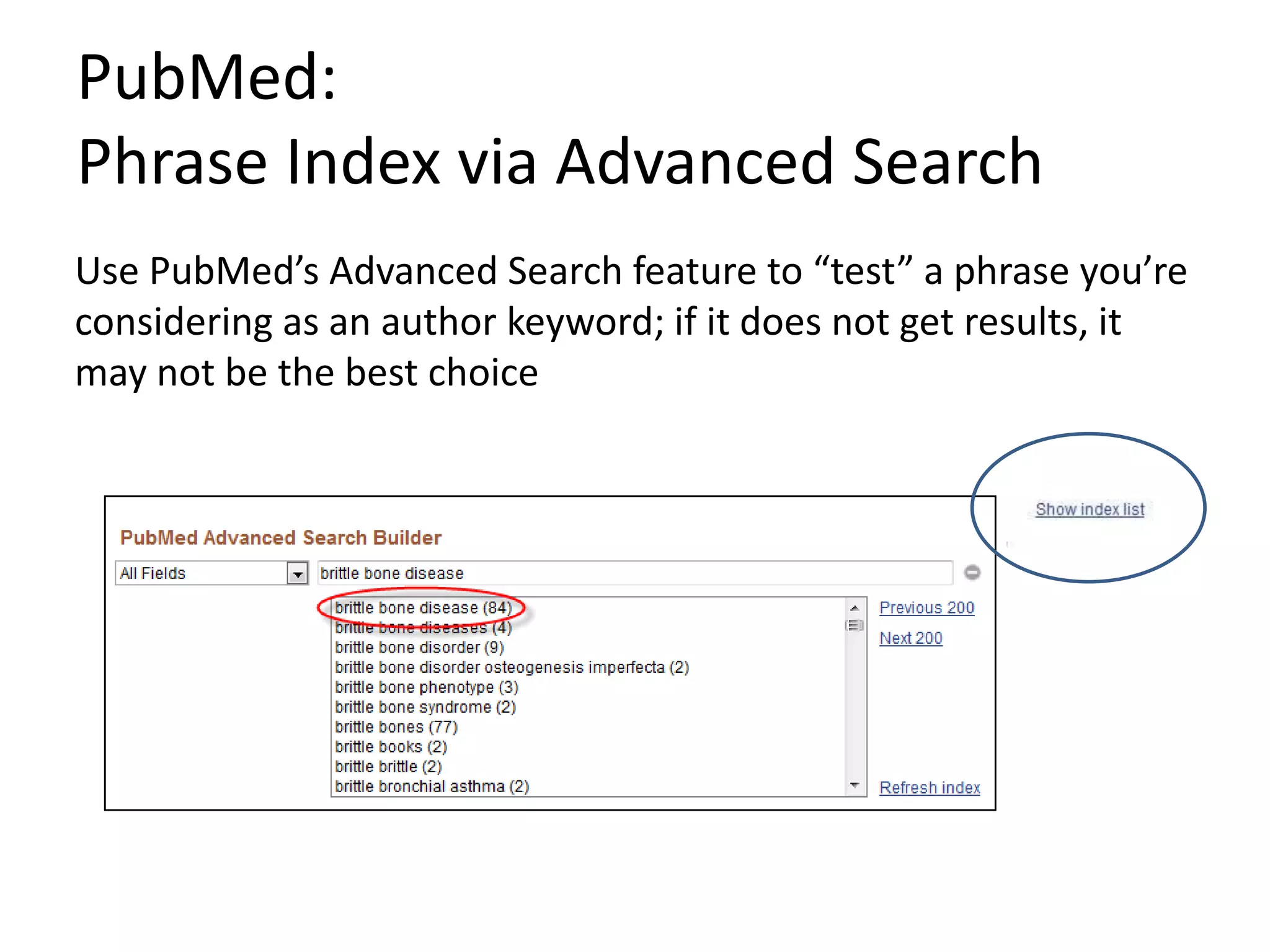 PubMed:
Phrase Index via Advanced Search
Use PubMed’s Advanced Search feature to “test” a phrase you’re
considering as an author keyword; if it does not get results, it
may not be the best choice

 