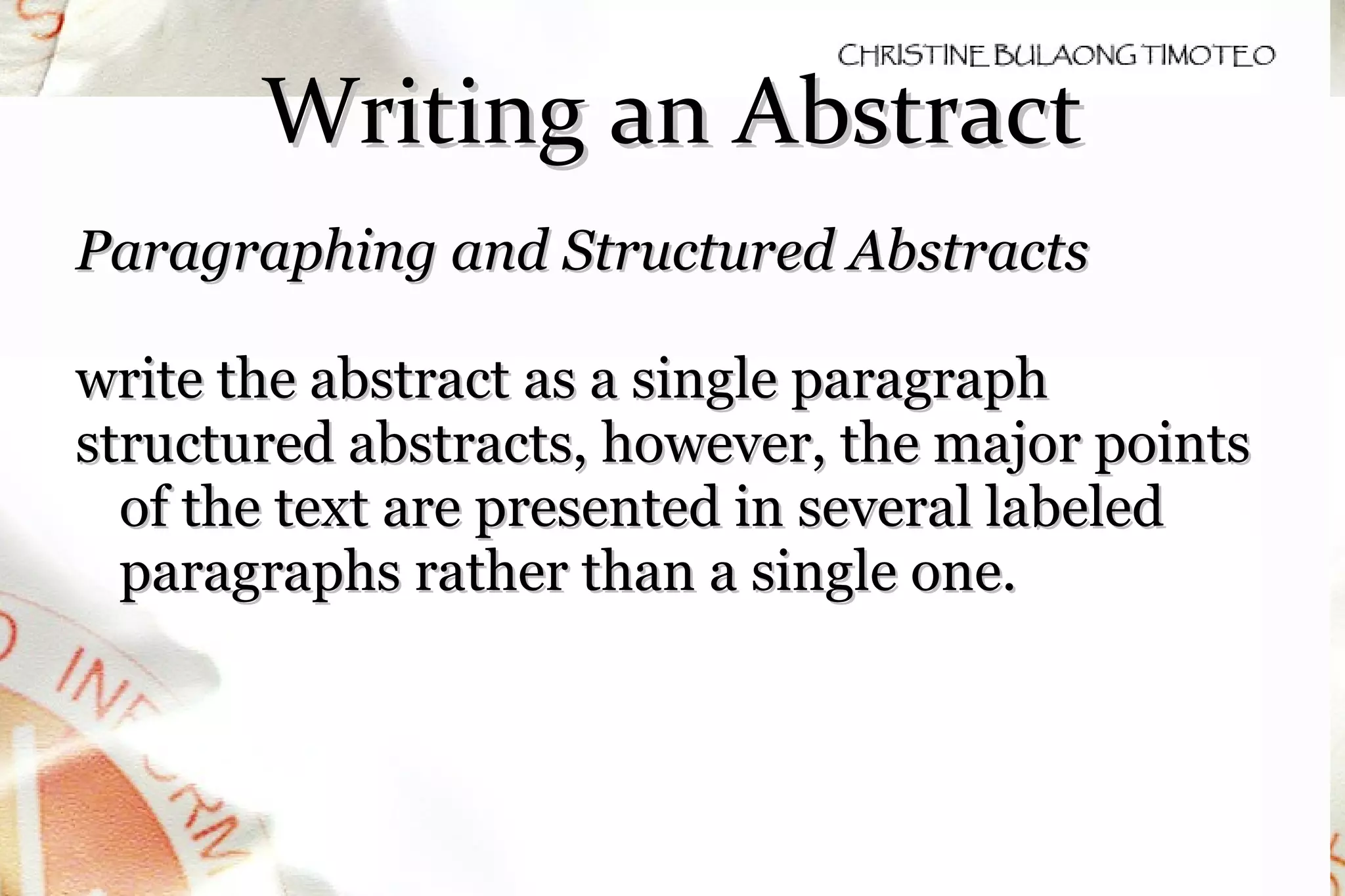 Writing an Abstract Paragraphing and Structured Abstracts write the abstract as a single paragraph structured abstracts, however, the major points of the text are presented in several labeled paragraphs rather than a single one. 