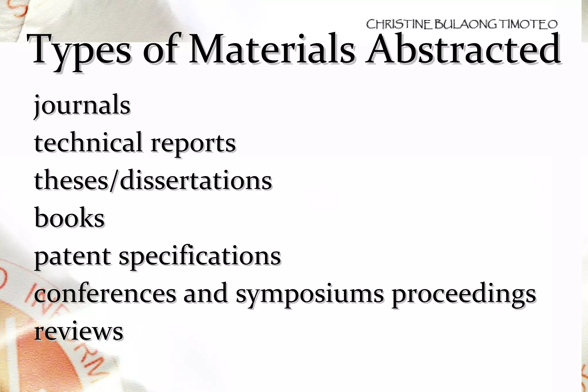Types of Materials Abstracted journals technical reports theses/dissertations books patent specifications conferences and symposiums proceedings reviews 