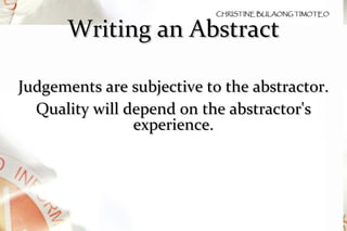 Writing an Abstract Judgements are subjective to the abstractor. Quality will depend on the abstractor's experience. 