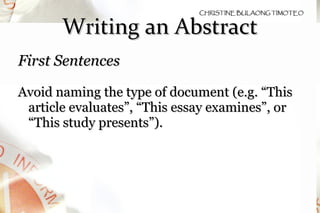 Writing an Abstract First Sentences Avoid naming the type of document (e.g. “This article evaluates”, “This essay examines”, or “This study presents”). 