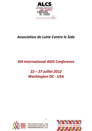 1
Association de Lutte Contre le Sida
XIX International AIDS Conference
22 – 27 juillet 2012
Washington DC - USA
 