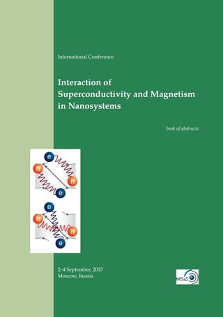 International Conference
Interaction of
Superconductivity and Magnetism
in Nanosystems
book of abstracts
2–4 September, 2015
Moscow, Russia
 