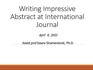 Writing Impressive
Abstract at International
Journal
April 9, 2022
Assist.prof.Issara Siramaneerat, Ph.D.
 