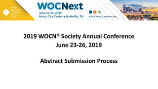 2019 WOCN® Society Annual Conference
June 23-26, 2019
Abstract Submission Process
 