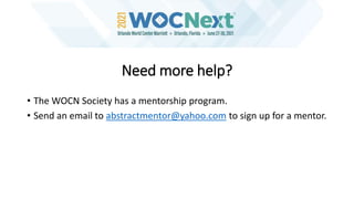 Need more help?
• The WOCN Society has a mentorship program.
• Send an email to abstractmentor@yahoo.com to sign up for a ...