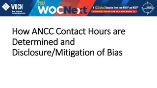 How ANCC Contact Hours are
Determined and
Disclosure/Mitigation of Bias
 