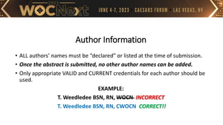 Author Information
• ALL authors’ names must be “declared” or listed at the time of submission.
• Once the abstract is sub...