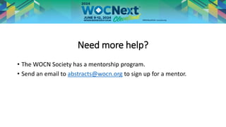 Need more help?
• The WOCN Society has a mentorship program.
• Send an email to abstracts@wocn.org to sign up for a mentor.
 