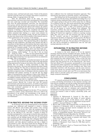J Pediatr Hematol Oncol       Volume 32, Number 1, January 2010                                                                       Abstracts



testicular cancer, and head and neck cancer. Twelve of the patients         that is diﬀerent from the traditional biomedical approach. They
reported receiving some sort of energy intervention (acupuncture,           reported the intervention as powerful, positive, and rewarding.
massage, Reiki, or qigong) before the study.                                        One ﬁnding from the focus group that was surprising to the
        After the intervention phase of the study, the nurse                researchers was that the nurses, who had been providing TT to 3 or
interventionists and nurse interviewers participated in focus groups        4 patients during a dedicated block of time, requested that there be
that were audio-tape recorded and transcribed. The transcribed              a TT support group on the unit for all the nurses who are oﬀering
data from the patient-participant interviews, the interventionist           TT to patients on the unit. The nurses reported that they needed to
focus group, and the interviewer focus group were analyzed using            hear if they had been helpful to the patients as they oﬀered TT.
content analysis. During the ﬁrst phase of the analysis, the authors        They also found it ‘‘lonely’’ to oﬀer a TT treatment and then not
independently analyzed the data, line-by-line, and identiﬁed initial        care for the patient or receive feedback from colleagues. The
categories of ﬁndings. Together they considered and reﬁned the              researchers attribute this need for support and feedback to the
categories and returned to the data to conﬁrm the categories. The           newness of this aspect of practice. Although the nurses involved in
authors presented their ﬁndings to a senior nurse scientist for             oﬀering TT clearly have expertise in relation to oncology nursing
further synthesis of the ﬁndings. Finally, the data and synthesis of        skills, they were new to TT and assurance that they are doing
the data were shared with a fourth member of the research team for          the TT ‘‘correctly’’ and that it ‘‘was helpful’’ to the patients is
a ﬁnal conﬁrmation of the accuracy of the ﬁndings.                          important in this phase of integrating TT into practice. Drs Barron
        TT was viewed as an important intervention by the patients          and Coakley have continued to be available for support of the
who received the treatment. They reported being able to sleep better,       nurses oﬀering TT on the unit. The next phase of TT integration on
needing less pain medication, and being more focused and able to            the unit will be developed in collaboration with the staﬀ and
concentrate on their disease and the decisions they had to make about       nursing leadership on the unit.
treatment options. Some of the comments made by the patients who
received the TT treatment include: ‘‘It was very calming. You could
feel a sensation of putting her hands above your head, body part –               INTEGRATING TT IN PRACTICE BEYOND
very quiet.’’ ‘‘y A feeling of controlled warmth moving all over the                    ONCOLOGY NURSING
body, soothing, restful, healing.’’ ‘‘It was like I was on cloud                    As interest in the work related to TT on the inpatient
nine y laying on a cloud.’’ ‘‘y I feel a lot more relaxed and I also feel   oncology and bone marrow transplant unit grew, another unit, an
like today is the ﬁrst day I had energy in probably six months y and        inpatient cardiac interventional unit expressed interest in replicat-
the other thing I noticed was I was not nauseous from my medications        ing the study and they also participated in the TT training session
last night. That is extraordinary y.’’2                                     and conducted the same research study. Nurses on that unit also
        TT was also described as a powerful intervention for the staﬀ       had committed time to do TT and other nurses interviewed the
of the unit who were involved in the study. Some of the staﬀ reported       patients who had received TT on the following day. The nurses,
feeling empowered by having an intervention they could oﬀer to their        who had oﬀered TT to the patients, participated in a focus group
patients that was purely a nursing intervention to help with                and expressed similar experiences and feelings to the nurses on the
discomfort and anxiety. The nurse interventionists described a beneﬁt       inpatient oncology and bone marrow transplant unit. Data from
for them in oﬀering TT. They felt an enhanced sense of peace and            transcribed interviews with the patients and the nurse interven-
relaxation themselves after oﬀering the research intervention. They         tionist focus group are currently being analyzed. Initial analysis
described an important sense of satisfaction with the connection they       reveals that nurses on both units view TT as an intervention that
experienced with patients receiving TT and felt that the deeper             allows nurses to provide caring and comfort to patients within a
aspects of nursing practice were apparent to them as they oﬀered TT.        deeply connected relationship.
The nurse interviewers described a better understanding of how TT
was helpful to patients and they had a sense of pride in being able to
participate in a nursing study in a signiﬁcant way.                                                CONCLUSIONS
        A number of nurses on the unit were directly engaged in the                TT research and practice has contributed to the creation of
research process. Beyond the 4 nurses who were the research                 a caring and healing environment on the inpatient oncology and
interventionists and research interviewers. A number of staﬀ nurses         bone marrow transplant unit and the cardiac intervention inpatient
participated in the design and planning of the research. There was a        unit at Massachusetts General Hospital. The patients and nurses
great deal excitement generated on the unit in relation to                  have clearly described beneﬁts of the intervention for promoting
conducting nursing research.                                                comfort, peace, and sense of wholeness and connection. The
        Three key ﬁndings emerged from the data: TT was viewed as           introduction of nursing research to explore the integration of TT in
a vehicle for comfort, caring, and presence; there was a shift to the       practice has fostered a sense of inquiry, scholarship, pride, and
personhood of the patient and reawakening of the essence of                 excitement.
nursing; and the power of linking practice, theory, and research            References:
was illuminated.2                                                            1. Aghabati N, Mohammadi E, Esmaiel Z. The eﬀect of
                                                                                therapeutic touch on pain and fatigue of cancer patients
                                                                                undergoing chemotherapy. eCAM Advance Access. 2008. pp
                                                                                1–7. Available at: http://ecam.oxfordjournals.org/egi/reprint/
TT IN PRACTICE: BEYOND THE SECOND STUDY                                         nen006v1. Accessed February 17, 2009.
        As TT became more of an accepted practice on the inpatient           2. Barron AM, Coakley AB, Fitzgerald EM, et al. Promoting the
oncology unit, additional staﬀ requested to attend a training                   integration of therapeutic touch in nursing practice on an
session. Drs Barron and Coakley held another 2-day training                     inpatient oncology and bone marrow transplant unit. Int J
session for 3 nurses on the unit. After the training session, the               Hum Caring. 2008;12:81–89.
nurses who had participated in training had blocks of dedicated              3. Heidt P. An investigation of the eﬀects of therapeutic touch on
time for the oﬀering of TT, and after 7 months of being TT                      anxiety of hospitalized patients. Dissertation Abstractss Int.
providers participated in a focus group to describe their experiences           1979;40:5206B (University Microﬁlms No. 8010289).
with oﬀering TT to their patients. The data from the focus group             4. Jackson E, Kelley M, McNeil P, et al. Does therapeutic touch
were analyzed and the ﬁndings shared with the TT practitioners                  help reduce pain and anxiety in patients with cancer? Clin
who attended the focus group. Like their colleagues before them,                J Oncol Nurs. 2008;12:113–120.
these nurses found TT to be helpful in terms of alleviating stress,          5. Kreiger D. Accepting Your Power to Heal: The Personal
discomfort, and other physical conditions and also a vehicle to                 Practice of Therapeutic Touch. Santa Fe, NM: Bear and Co.
assist patients to relax. The nurses found that by oﬀering TT they              Publishing; 1993.
felt they were able to connect with their patients in a diﬀerent way.        6. Kreiger D. Therapeutic Touch as Transpersonal Healing. New
Through this connection they were able to help patients in a way                York: Lantern Books; 2002.


r   2010 Lippincott Williams  Wilkins                                                                         www.jpho-online.com |         35
 